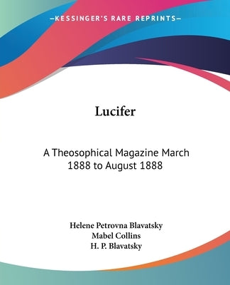 Lucifer: A Theosophical Magazine March 1888 to August 1888 by Blavatsky, Helene Petrovna