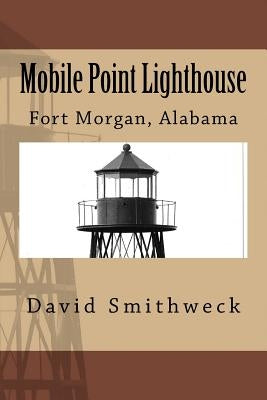 Mobile Point Lighthouse: Fort Morgan, Alabama by Smithweck Sr, David M.