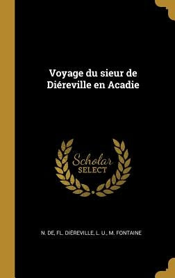 Voyage du sieur de Diéreville en Acadie by DiÃ©reville, N. de Fl