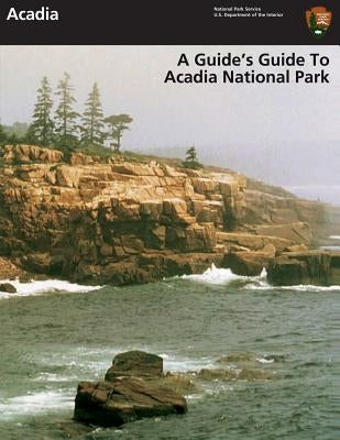 A Guide's Guide to Acadia National Park by Interior, Department of