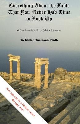 Everything about the Bible That You Never Had Time to Look Up by Timmons, W. Milton