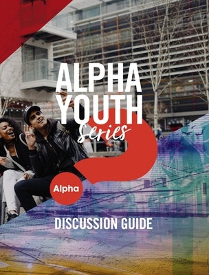 Alpha Youth Series Discussion Guide by Ballard, Jason