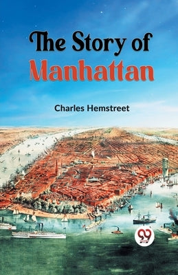 The Story of Manhattan by Hemstreet, Charles