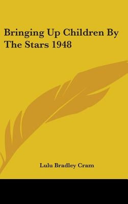 Bringing Up Children By The Stars 1948 by Cram, Lulu Bradley