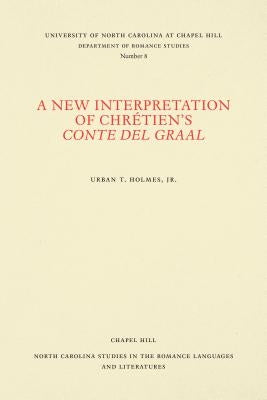 A New Interpretation of Chrétien's Conte del Graal by Holmes, Urban T.
