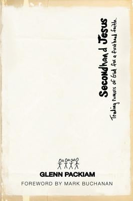 Secondhand Jesus: Trading Rumors of God for a Firsthand Faith by Packiam, Glenn