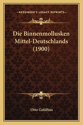 Die Binnenmollusken Mittel-Deutschlands (1900) by Goldfuss, Otto