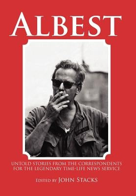 Albest: Untold Stories from the Correspondents for the Legendary Time-Life News Service by Stacks, John