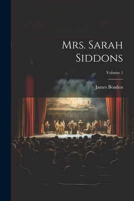 Mrs. Sarah Siddons; Volume 1 by Boaden, James