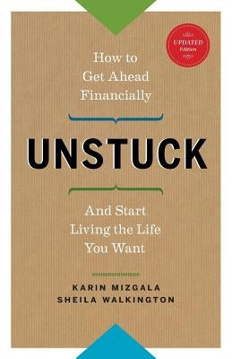 Unstuck - How to Get Ahead Financially and Start Living the Life You Want by Mizgala, Karin