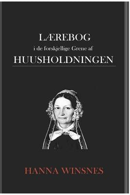 Lærebog i de forskjellige Grene af Huusholdningen by Winsnes, Hanna