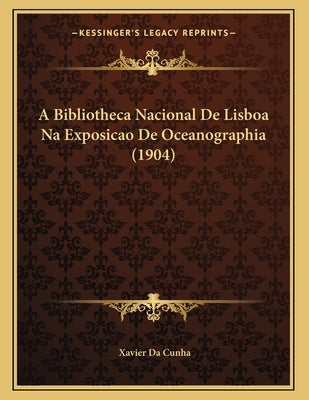 A Bibliotheca Nacional De Lisboa Na Exposicao De Oceanographia (1904) by Da Cunha, Xavier
