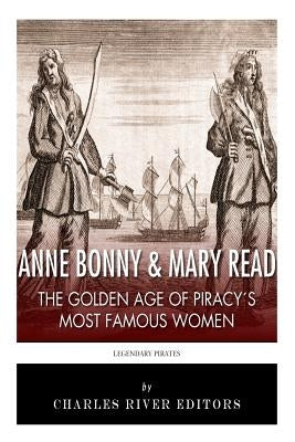 Anne Bonny & Mary Read: The Golden Age of Piracy's Most Famous Women by Charles River