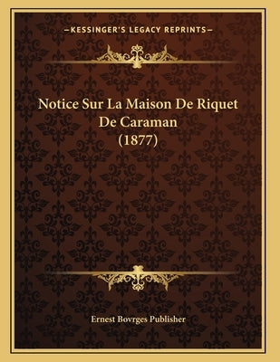 Notice Sur La Maison De Riquet De Caraman (1877) by Ernest Bovrges Publisher