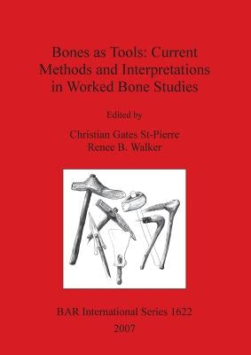 Bones as Tools: Current Methods and Interpretations in Worked Bone Studies by St-Pierre, Christian Gates