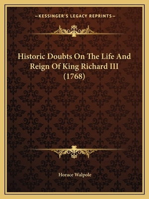 Historic Doubts On The Life And Reign Of King Richard III (1768) by Walpole, Horace