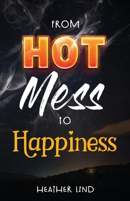 From Hot Mess to Happiness by Lind, Heather