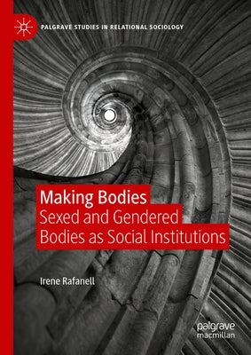 Making Bodies: Sexed and Gendered Bodies as Social Institutions by Rafanell, Irene