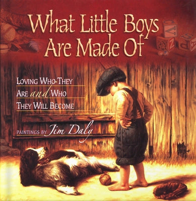 What Little Boys Are Made of: Loving Who They Are and Who They Will Become by Daly, Jim