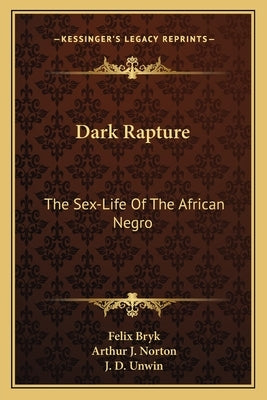 Dark Rapture: The Sex-Life Of The African Negro by Bryk, Felix