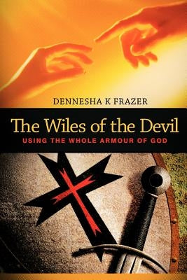 The Wiles of the Devil: Using the Whole Armour of God by Frazer, Dennesha K.