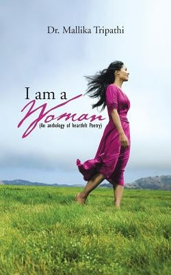 I Am a Woman: ( an Anthology of Heartfelt Poetry) by Tripathi, Mallika