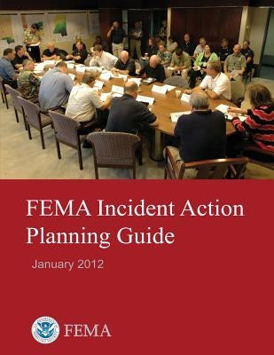 FEMA Incident Action Planning Guide (January 2012) by Agency, Federal Emergency Management