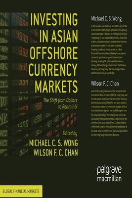 Investing in Asian Offshore Currency Markets: The Shift from Dollars to Renminbi by Wong, M.