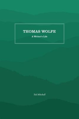 Thomas Wolfe: A Writer's Life by Mitchell, Ted