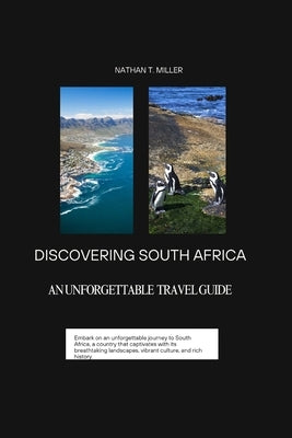 Discovering South Africa: An Unforgettable Travel Guide by Miller, Nathan T.