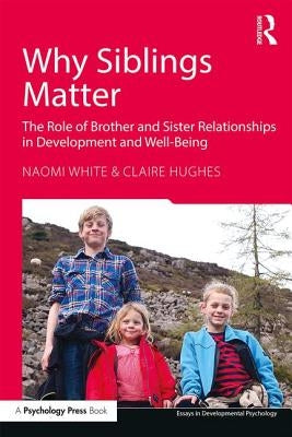 Why Siblings Matter: The Role of Brother and Sister Relationships in Development and Well-Being by White, Naomi