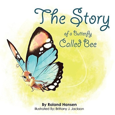 The Story of a Butterfly Called Bee by Hansen, Roland
