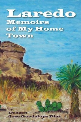 Laredo - Memoirs of My Home Town by Diaz, Jose Guadalupe