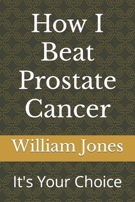 How I Beat Prostate Cancer by Saunders, Wardine Zahara