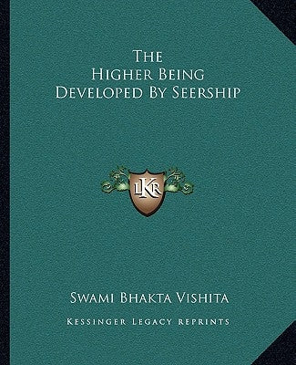 The Higher Being Developed By Seership by Vishita, Swami Bhakta