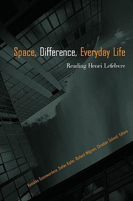 Space, Difference, Everyday Life: Reading Henri Lefebvre by Goonewardena, Kanishka