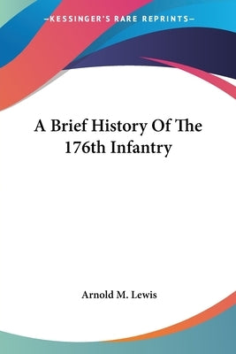 A Brief History Of The 176th Infantry by Lewis, Arnold M.