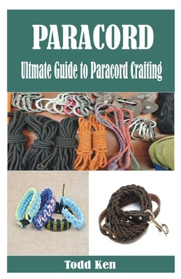 Paracord: Ultmate Guide to Paracord Crafting by Ken, Todd