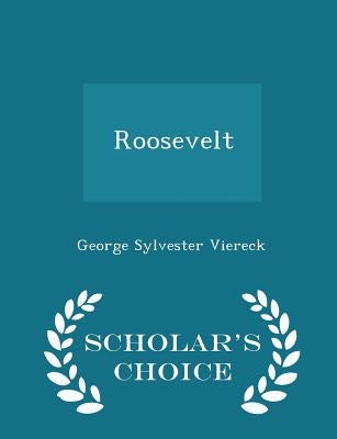 Roosevelt - Scholar's Choice Edition by Viereck, George Sylvester