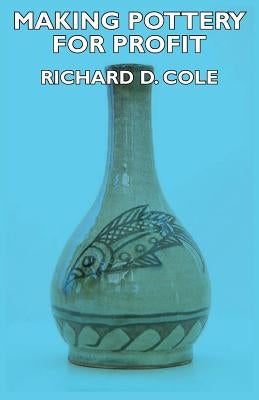 Making Pottery for Profit by Cole, Richard D.