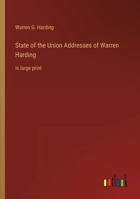 State of the Union Addresses of Warren Harding: in large print by Harding, Warren G.