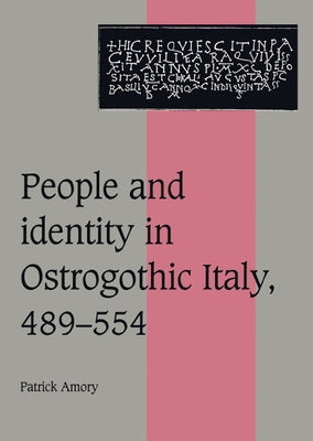 People and Identity in Ostrogothic Italy, 489 554 by Amory, Patrick