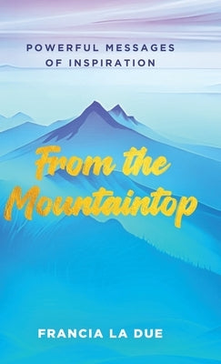From the Mountaintop: Powerful Messages of Inspiration by La Due, Francia