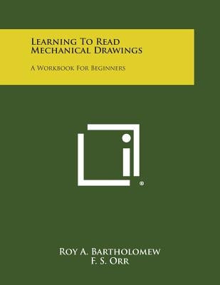 Learning to Read Mechanical Drawings: A Workbook for Beginners by Bartholomew, Roy a.