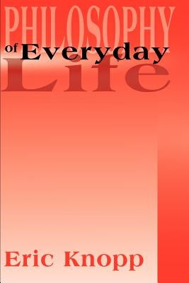 Philosophy of Everyday Life by Knopp, Eric