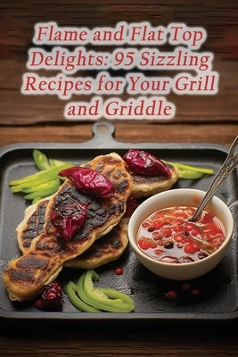 Flame and Flat Top Delights: 95 Sizzling Recipes for Your Grill and Griddle by Paradise, de Hotpot