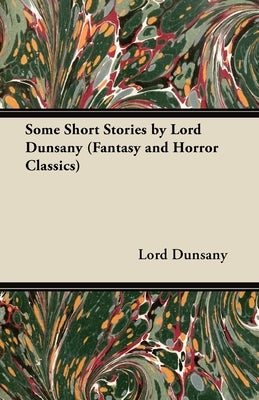 Some Short Stories by Lord Dunsany (Fantasy and Horror Classics) by Dunsany, Edward John Moreton