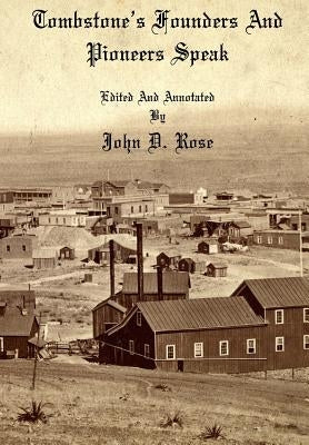 Tombstone's Founders and Pioneers Speak by Rose, John D.