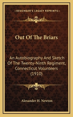 Out Of The Briars: An Autobiography And Sketch Of The Twenty-Ninth Regiment, Connecticut Volunteers (1910) by Newton, Alexander H.