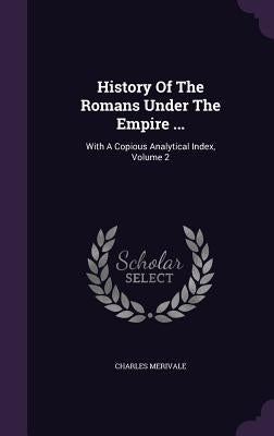 History Of The Romans Under The Empire ...: With A Copious Analytical Index, Volume 2 by Merivale, Charles